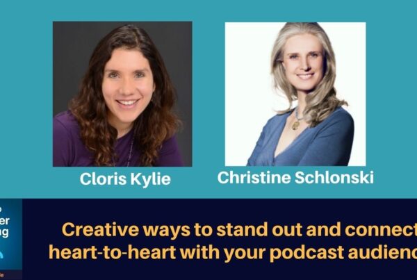 Creative ways to stand out and connect heart-to-heart with your podcast audience - Christine Schlonski